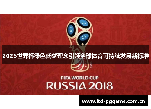 2026世界杯绿色低碳理念引领全球体育可持续发展新标准